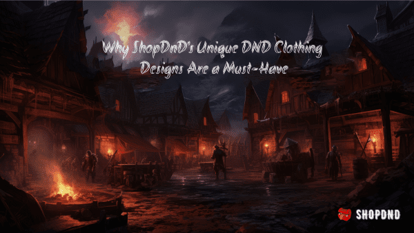 A dark medieval village with torches and fire. Text highlights why ShopDnD’s unique DnD clothing designs are a must-have.