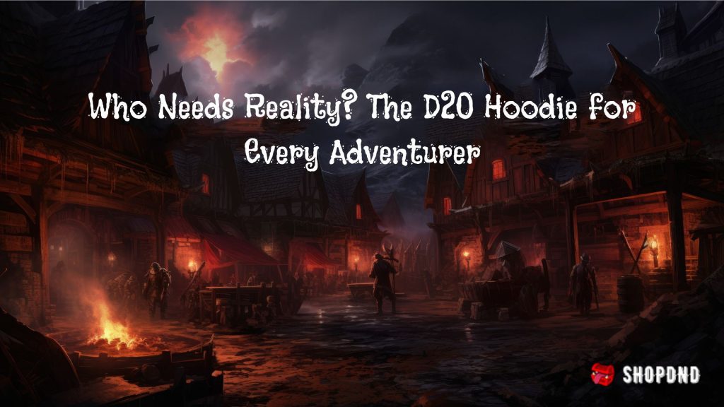 Dark medieval village scene featuring a guy adventurer wearing a "Who Needs Reality" D20 hoodie.