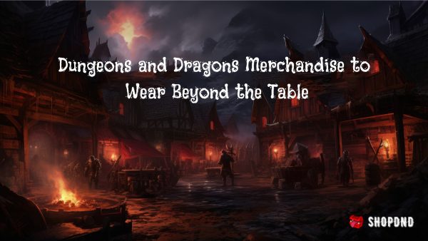 Dungeons and Dragons Merchandise to Wear Beyond the Table